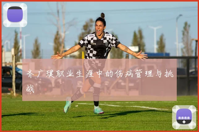齐广璞职业生涯中的伤病管理与挑战